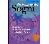 Dizionario dei sogni. Come trovare nel nostro inconscio le chiavi del futuro