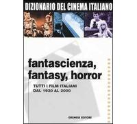 Dizionario del cinema italiano. Fantascienza, fantasy, horror. Tutti i film italiani dal 1930 al 2000