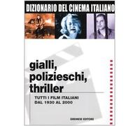 Dizionario del cinema italiano. Gialli, polizieschi, thriller. Tutti i film italiani dal 1930 al 2000