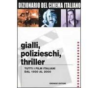 Dizionario del cinema italiano. Gialli, polizieschi, thriller. Tutti i film italiani dal 1930 al 2000