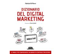Dizionario del digital marketing. Le parole per comprendere un mondo in co...