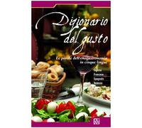 Dizionario del gusto. Le parole dell'enogastronomia im cinque lingue. Ediz. multilingue