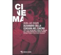 Dizionario della censura nel cinema. Tutti i film tagliati dalle forbici del censore nella storia mondiale del grande schermo