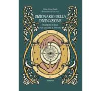 Dizionario della divinazione. Pratiche di base per leggere il futuro
