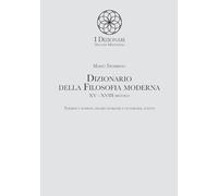 Dizionario della filosofia moderna. XV-XVIII secolo. Termini e nozioni, figure storiche e letterarie, eventi
