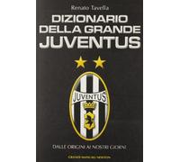 Dizionario della grande Juventus. Dalle origini ai nostri giorni