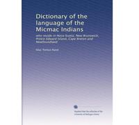 Dizionario della lingua degli indiani Micmac: che risiedono in Nuova Scozia, New Brunswick, Prince Edward Island, Cape Breton e Terranova: Facsimile Vol