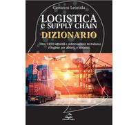 Dizionario della logistica e della Supply Chain. Dizionario con oltre 1.400 termini e abbreviazioni in italiano e inglese per addetti e studenti