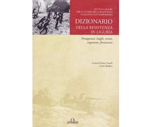 Dizionario della Resistenza in Liguria. Personaggi, luoghi, organismi e formazio