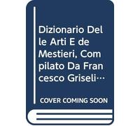 Dizionario Delle Arti E de Mestieri, Compilato Da Francesco Griselini.: V. 16 (Italian Edition)