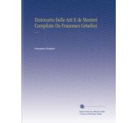 Dizionario Delle Arti E de Mestieri Compilato Da Francesco Griselini: V. 17 (Italian Edition)
