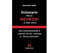 Dizionario delle nevrosi... e non solo. Per comprendere e anche un po' curare il «male oscuro»