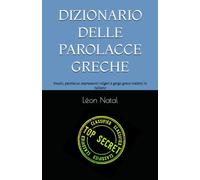DIZIONARIO DELLE PAROLACCE GRECHE: Insulti, parolacce, espressioni volgari e gergo greco tradotti in italiano