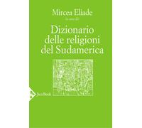 Dizionario delle religioni del Sudamerica - Eliade Mircea
