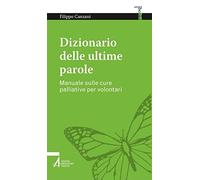 Dizionario delle ultime parole. Manuale sulle cure palliative per volontari e familiari