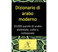 Dizionario di arabo moderno 10.000 parole di arabo dialettale, colto e colloquiale
