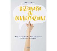 Dizionario di conversazione. Battute sotto forma di paradossi, aforismi, insulti e commenti per non rimanere mai senza parole