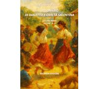 DIZIONARIO DI DIALETTO E CIVILTA’ SALENTINA : VOLUME PRIMO: Vol. 1