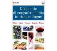 Dizionario di enogastronomia in cinque lingue. Italiano, inglese, francese, spagnolo, tedesco
