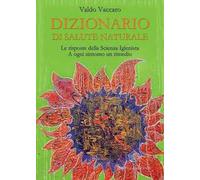 Dizionario di salute naturale. Le risposte della scienza igienista. A ogni sintomo un rimedio