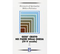 Dizionario di spiritualità biblico-patristica. Gesù Cristo nei Padri della Chiesa (IV-V secolo) (Vol. 25)