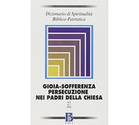 Dizionario di spiritualità biblico-patristica. Gioia, sofferenza, persecuzione nei Padri della Chiesa (Vol. 27)