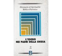 Dizionario di spiritualità biblico-patristica. L'Esodo nei Padri della Chiesa (Vol. 18)