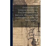 Dizionario Di Termini Marittimi, Italiano Inglese E Inglese Italiano, Per Uso Della Marina Mercantile