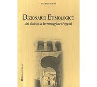 Dizionario etimologico del dialetto di Torremaggiore (Foggia)