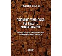 Dizionario etimologico del dialetto mandatoriccese. Raccolta di parole perse, con proverbi, modi di dire, soprannomi e note storiche di Mandatoriccio