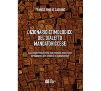 Dizionario etimologico del dialetto mandatoriccese. Raccolta di parole perse, con proverbi, modi di dire, soprannomi e note storiche di Mandatoriccio