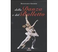 DIZIONARIO GREMESE DELLA DANZA E DEL BALLETTO