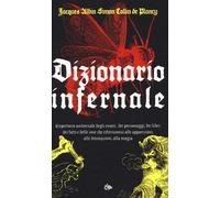 Dizionario infernale. Repertorio universale degli esseri, dei personaggi, dei libri, dei fatti e delle cose che riferisconsi alle apparizioni, alle divinazioni, alla magia