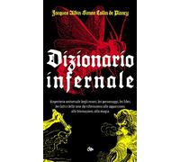 Dizionario infernale. Repertorio universale degli esseri, dei personaggi, dei libri, dei fatti e delle cose che riferisconsi alle apparizioni, alle divinazioni, alla magia