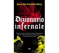 Dizionario infernale. Repertorio universale degli esseri, dei personaggi, dei libri, dei fatti e delle cose che riferisconsi alle apparizioni, alle divinazioni, alla magia