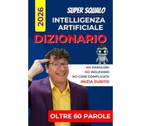 Dizionario Intelligenza Artificiale - I Termini da Sapere: Spiegato semplice. Spiegato bene. Impara divertendoti.