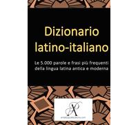Dizionario latino-italiano: Le 5.000 parole e frasi più frequenti della lingua latina antica e moderna