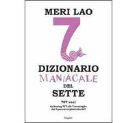 Dizionario maniacale del sette. Dal boeing 777 alle 7 meraviglie, dai 7 peccati capitali allo 007
