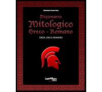 Dizionario Mitologico Greco - Romano: Eroi, dei e semidei