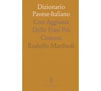 Dizionario Pavese-Italiano: Con Aggiunta Delle Frasi Più Comuni