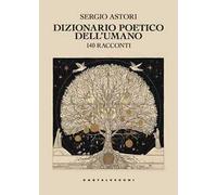 Dizionario poetico dell'umano. 140 racconti