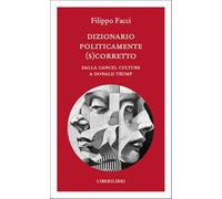 Libri Filippo Facci - Dizionario Politicamente Scorretto. Dalla Cancel Culture A