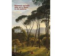 Dizionario portatile delle arti a Roma in età moderna - [Campisano Editore]