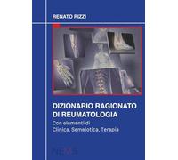 Dizionario ragionato di reumatologia. Con elementi di clinica, semeiotica, terapia
