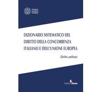Dizionario sistematico del diritto della concorrenza italiano e dell’Unione Europea. Diritto antritrust (Vol. 1)