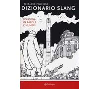 Dizionario slang. Bologna in parole e numeri
