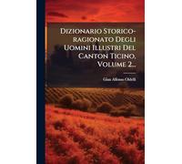 Dizionario Storico-ragionato Degli Uomini Illustri Del Canton Ticino, Volume 2...