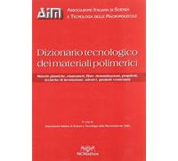 Dizionario tecnologico dei materiali polimerici. Materie plastiche, elasto...
