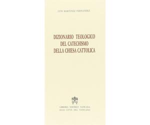 Dizionario teologico del catechismo della Chiesa cattolica - Martínez Fern...