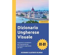 Dizionario Ungherese Visuale - Imparare il vocabolario più importante per principianti organizzato per temi